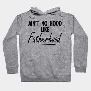 Fatherhood - Ain't no hood like fatherhood Hoodie